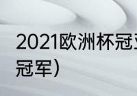 2021欧洲杯冠亚季军（2021足球欧冠冠军）