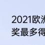 2021欧洲杯金球得主（2021年金球奖最多得主）