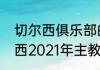 切尔西俱乐部的历任主帅是谁（切尔西2021年主教练）