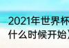 2021年世界杯开始日期（世界杯2021什么时候开始）