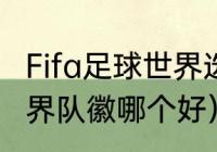 Fifa足球世界选什么队徽（fifa足球世界队徽哪个好）