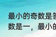 最小的奇数是答案是什么（最小的奇数是一，最小的偶数是二，对不对）