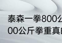 泰森一拳800公斤是什么概念（泰森800公斤拳重真的吗）