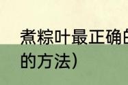 煮粽叶最正确的方法（煮粽叶最正确的方法）