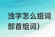 浊字怎么组词（浊可以组成什么偏旁部首组词）