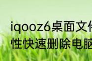 iqooz6桌面文件夹怎么删（怎样一次性快速删除电脑桌面上不需要的文件）