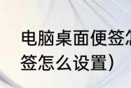 电脑桌面便签怎么设置（电脑桌面便签怎么设置）