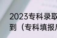 2023专科录取时间什么时间可以查到（专科填报后多久能查到结果）