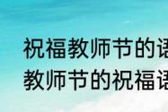 祝福教师节的语言经典句子（教师对教师节的祝福语）