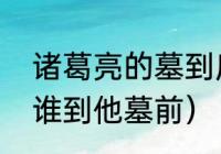 诸葛亮的墓到底在哪里（诸葛亮死后谁到他墓前）