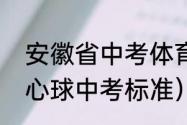 安徽省中考体育掷实心满分几米（实心球中考标准）