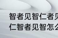 智者见智仁者见仁什么意思（仁者见仁智者见智怎么怼回去）