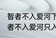 智者不入爱河下一句是什么意思（智者不入爱河只入尊上苍盐海什么意思）