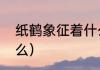 纸鹤象征着什么（千纸鹤的含义是什么）