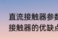 直流接触器参数（交流接触器与直流接触器的优缺点）