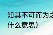 知其不可而为之的意思（不可而为之什么意思）