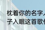 枕着你的名字入眠文案（枕着你的名子入眠这首歌什么意思）