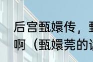 后宫甄嬛传，甄嬛，这两个字念什么啊（甄嬛莞的读音）