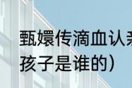 甄嬛传滴血认亲结局（甄嬛滴血认亲孩子是谁的）