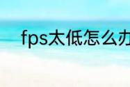 fps太低怎么办（fps太低怎么办）