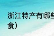 浙江特产有哪些值得带（浙江特产零食）