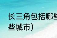 长三角包括哪些城市（长三角包括哪些城市）