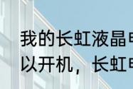 我的长虹液晶电视要断电一晚上才可以开机，长虹电视是这样的质量吗