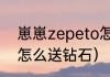 崽崽zepeto怎么获得（崽崽zepeto怎么送钻石）