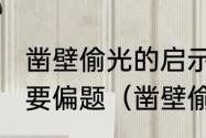 凿壁偷光的启示是什么主要内容，不要偏题（凿壁偷光给你的启示是什么）