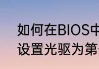 如何在BIOS中设置光驱启动（BIOS设置光驱为第一启动项方法）