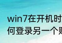 win7在开机时怎么进入u盘（win7如何登录另一个账户）