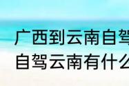 广西到云南自驾游7天最佳路线（眉山自驾云南有什么好的路线建议）