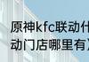 原神kfc联动什么地区（原神肯德基联动门店哪里有）