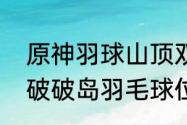 原神羽球山顶双牌怎么玩（原神海岛破破岛羽毛球位置）