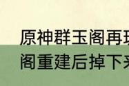 原神群玉阁再现任务无法领取（群玉阁重建后掉下来了该怎么上去）