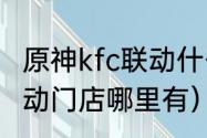 原神kfc联动什么地区（原神肯德基联动门店哪里有）