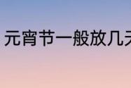 元宵节一般放几天（初中元宵放假吗）