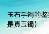 玉石手镯的鉴别方法（如何辨别手镯是真玉镯）