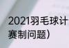 2021羽毛球计分规则及计算（羽毛球赛制问题）