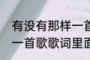 有没有那样一首歌完整歌词（有没有一首歌歌词里面有我在搜索着幸福）