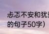 忐忑不安和犹豫不决造句（忐忑不安的句子50字）