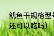 鱿鱼干规格型号（干鱿鱼放冷藏2年还可以吃吗）