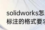 solidworks怎么标注引线（cad引线标注的格式要求）