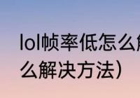 lol帧率低怎么解决方法（lol帧率低怎么解决方法）