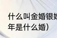 什么叫金婚银婚（金婚银婚钻石婚40年是什么婚）