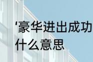 ‘豪华进出成功后,逸安乐知与货双’是什么意思