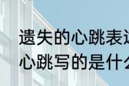 遗失的心跳表达了什么情感（遗失的心跳写的是什么意思）