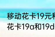 移动花卡19元和48元哪个划算（移动花卡19a和19d有什么区别）