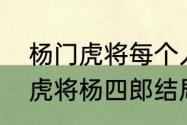 杨门虎将每个人的结局是什么（杨门虎将杨四郎结局怎么样）