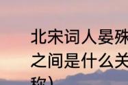 北宋词人晏殊与晏几道并称二晏他们之间是什么关系（晏几道和欧阳修并称）